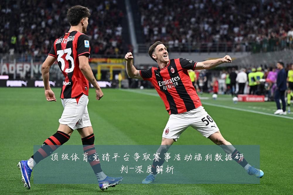 顶级体育竞猜平台争取赛事活动福利数据研判-深度解析