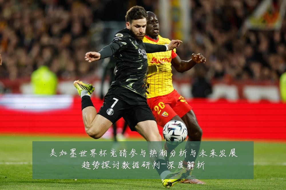 美加墨世界杯竞猜参与热潮分析与未来发展趋势探讨数据研判-深度解析
